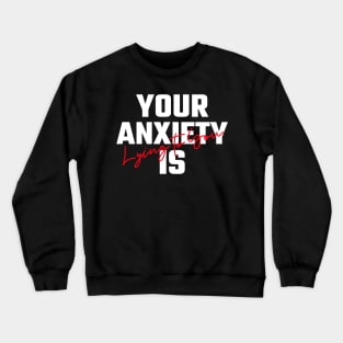 Your Anxiety Is Lying To You Crewneck Sweatshirt